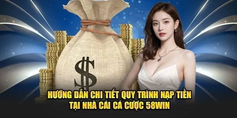 Cách nạp tiền cược 58WIN cực dễ và nhanh gọn Cách nạp tiền cược 58WIN cực dễ và nhanh gọn